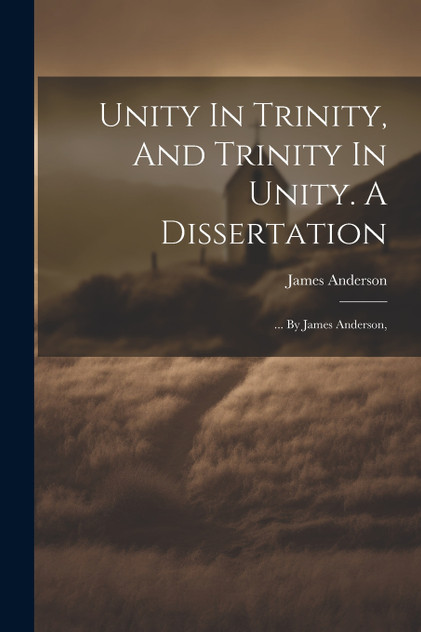 Unity In Trinity, And Trinity In Unity. A Dissertation Unity In Trinity, And Trinity In Unity. A Dissertation