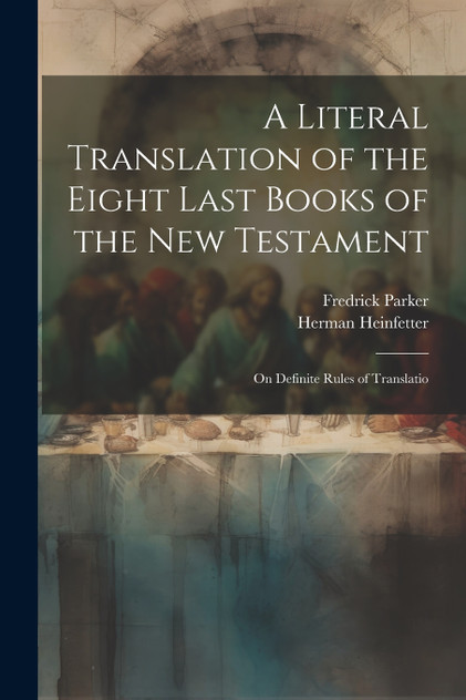 A Literal Translation of the Eight Last Books of the New Testament A Literal Translation of the Eight Last Books of the New Testament