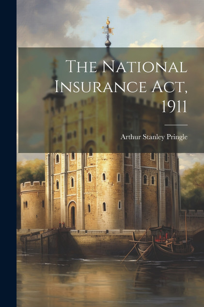 The National Insurance Act, 1911 The National Insurance Act, 1911