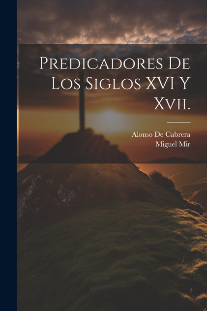 Predicadores De Los Siglos XVI Y Xvii. Predicadores De Los Siglos XVI Y Xvii.