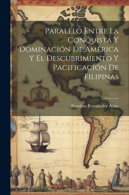 Paralelo Entre La Conquista Y Dominación De América Y El Descubrimiento Y Pacificación De Filipinas Paralelo Entre La Conquista Y Dominación De América Y El Descubrimiento Y Pacificación De Filipinas