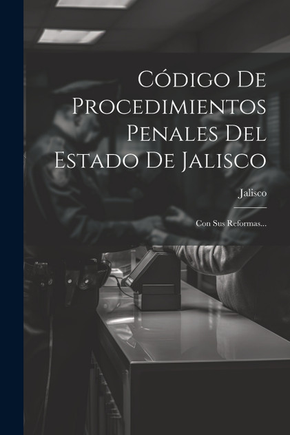 Código De Procedimientos Penales Del Estado De Jalisco Código De Procedimientos Penales Del Estado De Jalisco