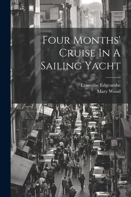 Four Months' Cruise In A Sailing Yacht Four Months' Cruise In A Sailing Yacht