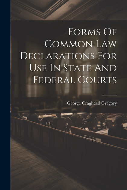 Forms Of Common Law Declarations For Use In State And Federal Courts