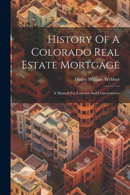 History Of A Colorado Real Estate Mortgage History Of A Colorado Real Estate Mortgage