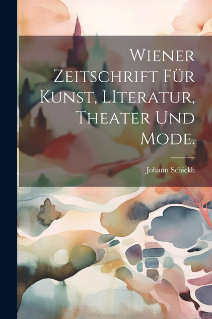 Wiener Zeitschrift für Kunst, LIteratur, Theater und Mode. Wiener Zeitschrift für Kunst, LIteratur, Theater und Mode.