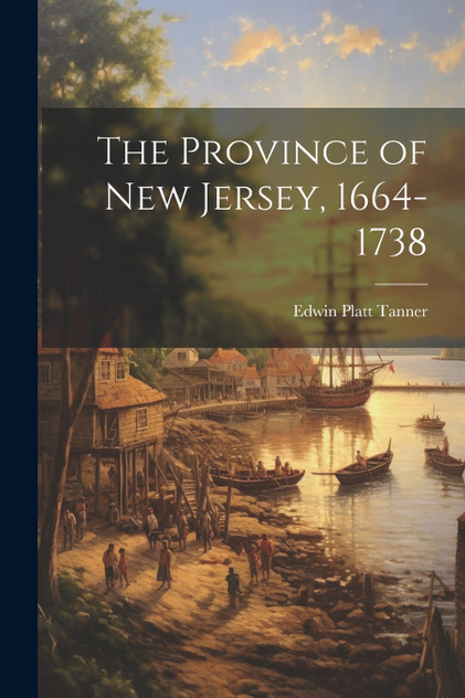 The Province of New Jersey, 1664-1738 The Province of New Jersey, 1664-1738