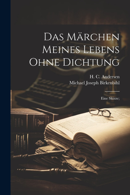 Das Märchen meines Lebens ohne Dichtung; eine Skizze;