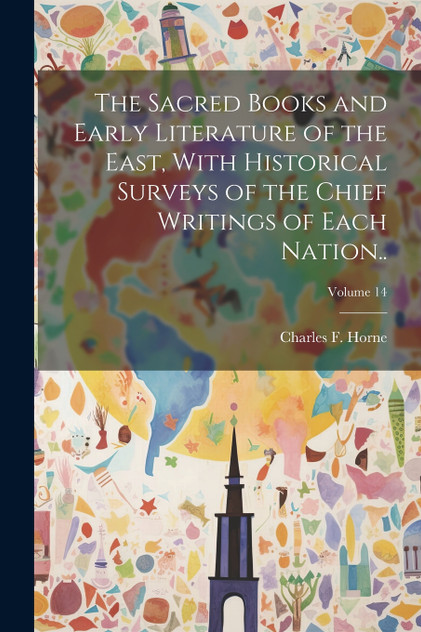 The Sacred Books and Early Literature of the East, With Historical Surveys of the Chief Writings of Each Nation..; Volume 14 The Sacred Books and Early Literature of the East, With Historical Surveys of the Chief Writings of Each Nation..; Volume 14