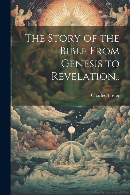 The Story of the Bible From Genesis to Revelation.. The Story of the Bible From Genesis to Revelation..