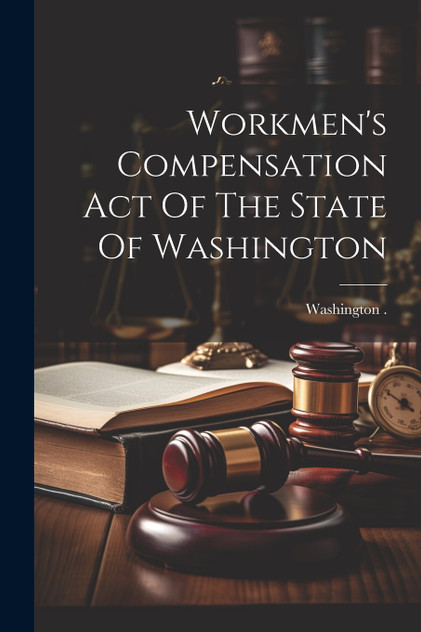 Workmen's Compensation Act Of The State Of Washington Workmen's Compensation Act Of The State Of Washington