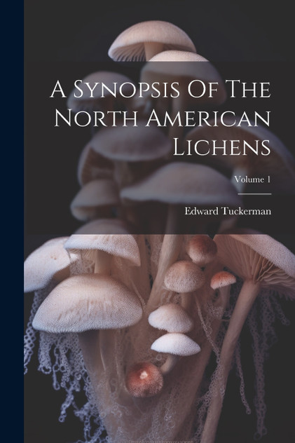 A Synopsis Of The North American Lichens; Volume 1 A Synopsis Of The North American Lichens; Volume 1