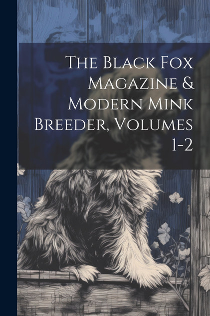 The Black Fox Magazine & Modern Mink Breeder, Volumes 1-2