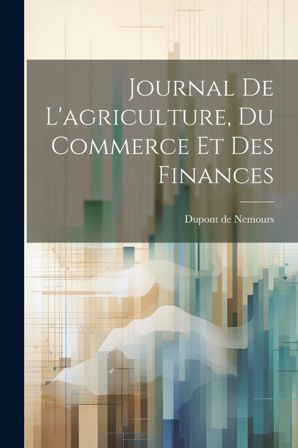 Journal De L'agriculture, Du Commerce Et Des Finances