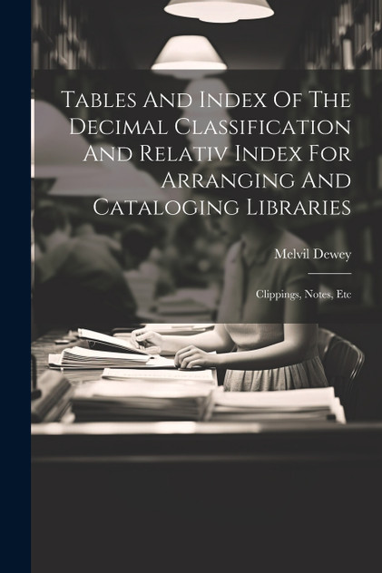 Tables And Index Of The Decimal Classification And Relativ Index For Arranging And Cataloging Libraries Tables And Index Of The Decimal Classification And Relativ Index For Arranging And Cataloging Libraries
