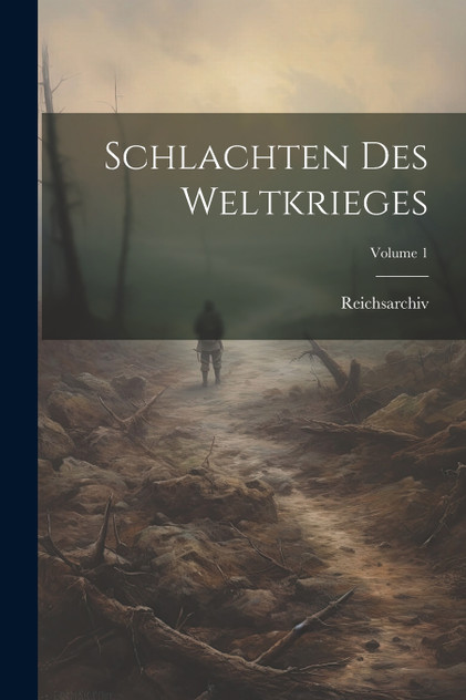 Schlachten Des Weltkrieges; Volume 1 Schlachten Des Weltkrieges; Volume 1