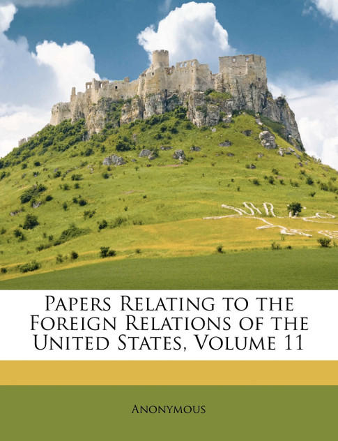Papers Relating to the Foreign Relations of the United States, Volume 11