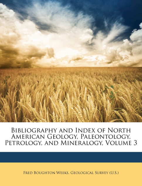 Bibliography and Index of North American Geology, Paleontology, Petrology, and Mineralogy, Volume 3 Bibliography and Index of North American Geology, Paleontology, Petrology, and Mineralogy, Volume 3