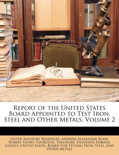 Report of the United States Board Appointed to Test Iron, Steel and Other Metals, Volume 2 Report of the United States Board Appointed to Test Iron, Steel and Other Metals, Volume 2