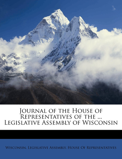 Journal of the House of Representatives of the ... Legislative Assembly of Wisconsin Journal of the House of Representatives of the ... Legislative Assembly of Wisconsin