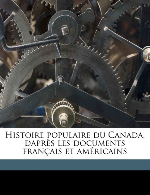 Histoire populaire du Canada, daprès les documents français et américains Histoire populaire du Canada, daprès les documents français et américains