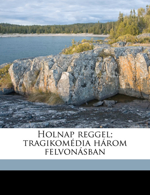 Holnap reggel; tragikomédia három felvonásban