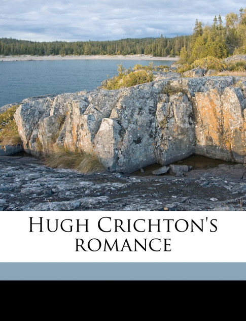 Hugh Crichton's romance Volume 1 Hugh Crichton's romance Volume 1