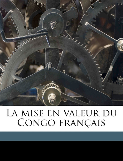 La mise en valeur du Congo français La mise en valeur du Congo français