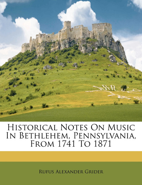 Historical Notes On Music In Bethlehem, Pennsylvania, From 1741 To 1871