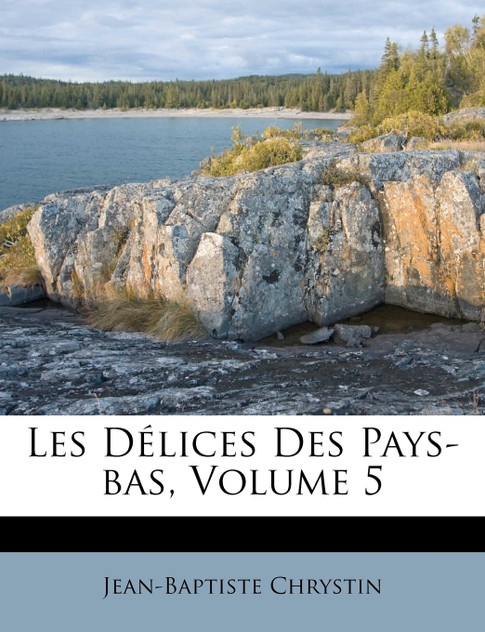 Les Délices Des Pays-bas, Volume 5 Les Délices Des Pays-bas, Volume 5