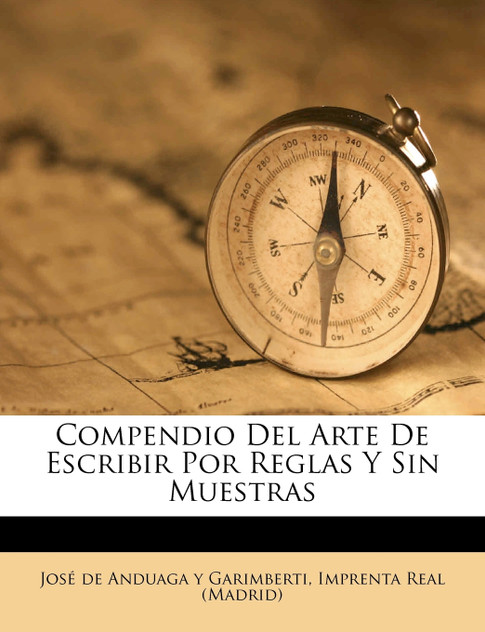 Compendio Del Arte De Escribir Por Reglas Y Sin Muestras Compendio Del Arte De Escribir Por Reglas Y Sin Muestras