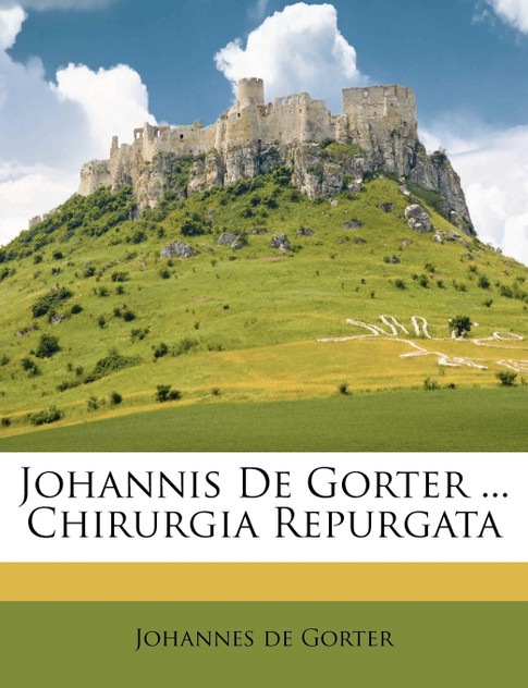 Johannis De Gorter ... Chirurgia Repurgata