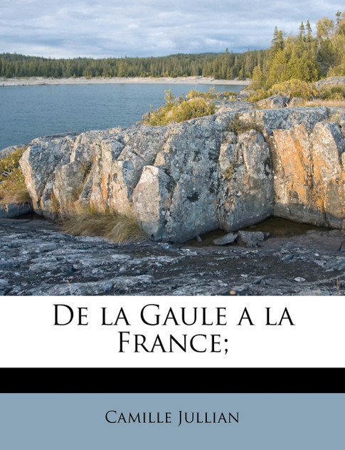 De la Gaule a la France; De la Gaule a la France;