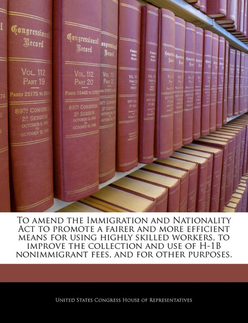 To amend the Immigration and Nationality Act to promote a fairer and more efficient means for using highly skilled workers, to improve the collection and use of H-1B nonimmigrant fees, and for other purposes. To amend the Immigration and Nationality Act to promote a fairer and more efficient means for using highly skilled workers, to improve the collection and use of H-1B nonimmigrant fees, and for other purposes.
