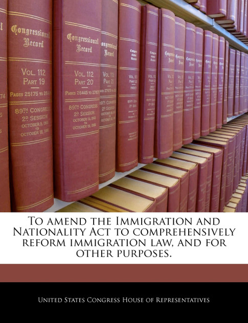 To amend the Immigration and Nationality Act to comprehensively reform immigration law, and for other purposes. To amend the Immigration and Nationality Act to comprehensively reform immigration law, and for other purposes.