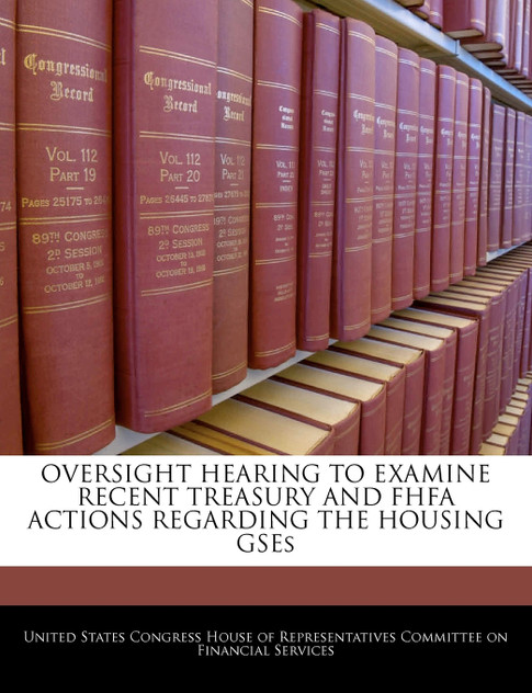 OVERSIGHT HEARING TO EXAMINE RECENT TREASURY AND FHFA ACTIONS REGARDING THE HOUSING GSEs OVERSIGHT HEARING TO EXAMINE RECENT TREASURY AND FHFA ACTIONS REGARDING THE HOUSING GSEs