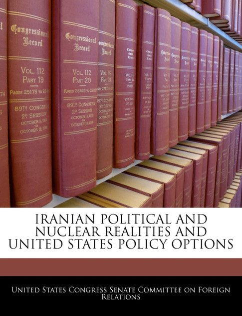 Iranian Political And Nuclear Realities And United States Policy Options