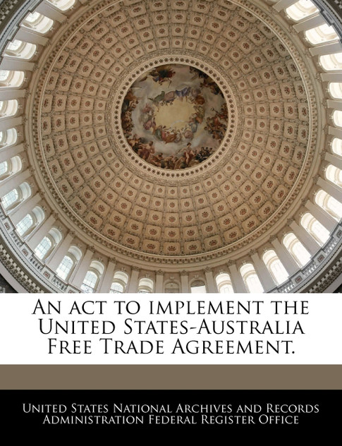 An act to implement the United States-Australia Free Trade Agreement. An act to implement the United States-Australia Free Trade Agreement.