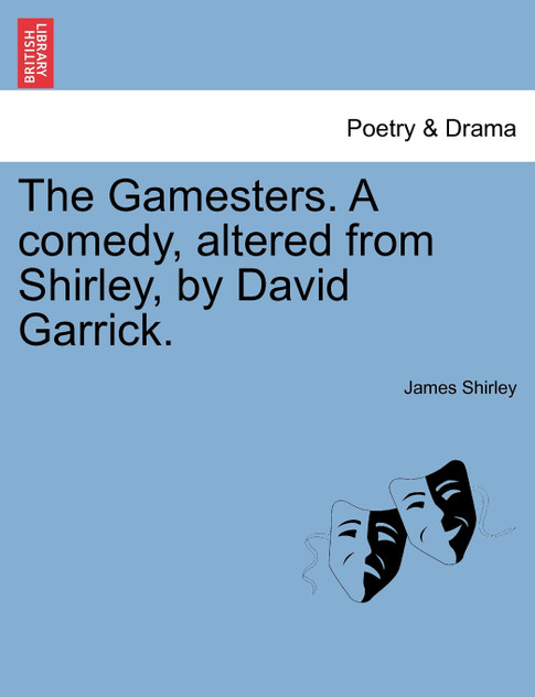 The Gamesters. A comedy, altered from Shirley, by David Garrick.