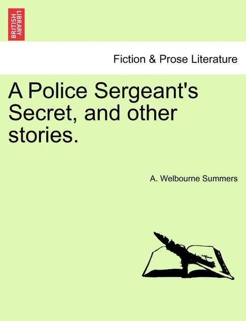 A Police Sergeant's Secret, and other stories. A Police Sergeant's Secret, and other stories.