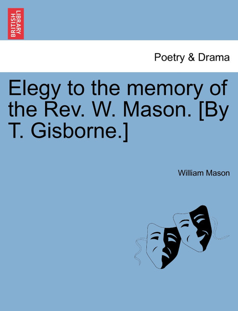 Elegy to the memory of the Rev. W. Mason. [By T. Gisborne.]