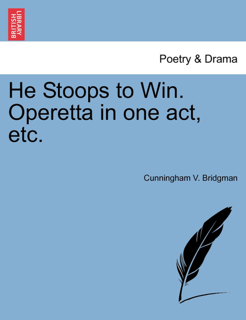 He Stoops to Win. Operetta in one act, etc. He Stoops to Win. Operetta in one act, etc.