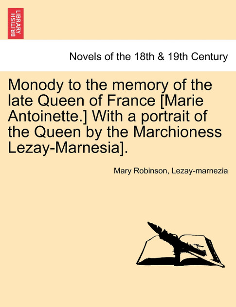 Monody to the Memory of the Late Queen of France [Marie Antoinette.] with a Portrait of the Queen by the Marchioness Lezay-Marnesia].