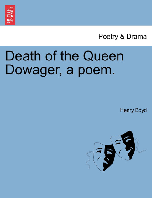 Death of the Queen Dowager, a poem. Death of the Queen Dowager, a poem.