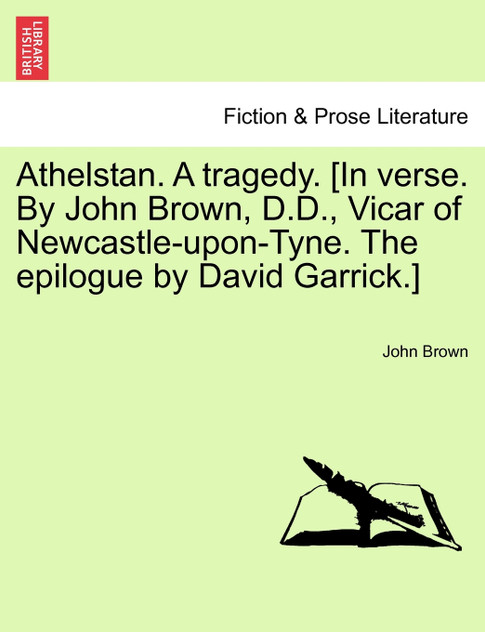 Athelstan. A tragedy. [In verse. By John Brown, D.D., Vicar of Newcastle-upon-Tyne. The epilogue by David Garrick.]