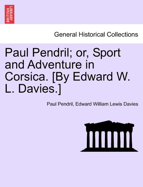 Paul Pendril; or, Sport and Adventure in Corsica. [By Edward W. L. Davies.]