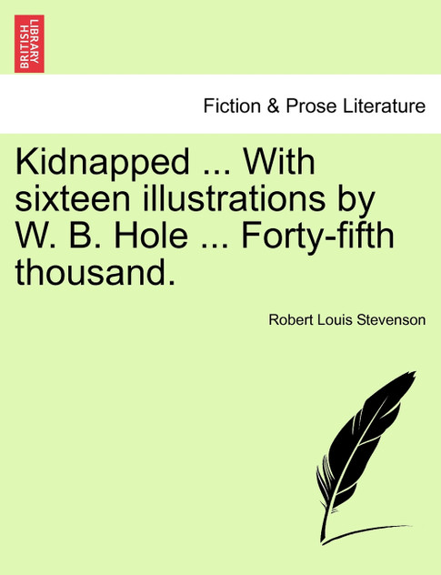 Kidnapped ... with Sixteen Illustrations by W. B. Hole ... Forty-Fifth Thousand. Kidnapped ... with Sixteen Illustrations by W. B. Hole ... Forty-Fifth Thousand.