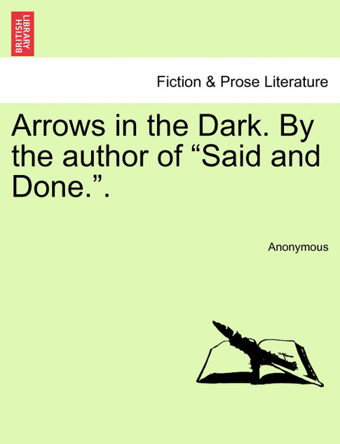 Arrows in the Dark. By the author of "Said and Done.".