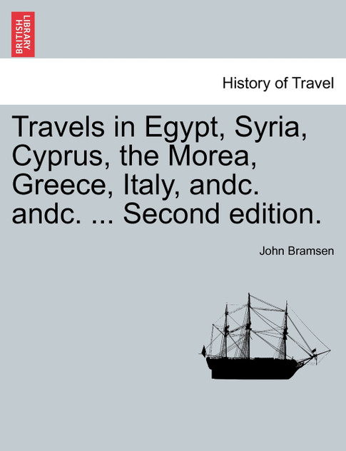 Travels in Egypt, Syria, Cyprus, the Morea, Greece, Italy, andc. andc. ... Second edition.