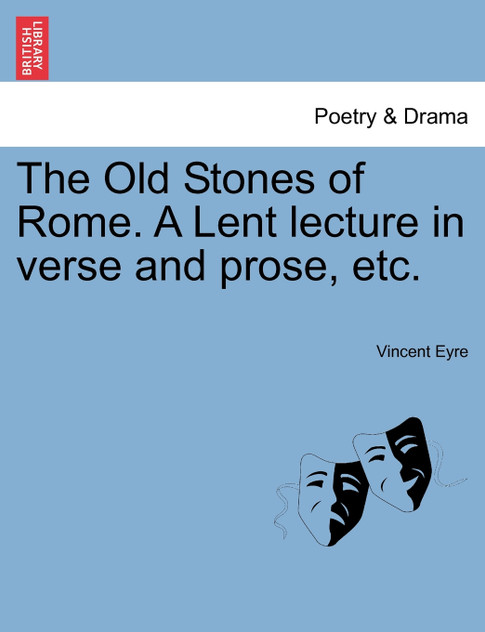 The Old Stones of Rome. A Lent lecture in verse and prose, etc.